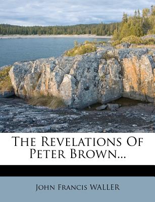 The Revelations of Peter Brown... - Waller, John Francis