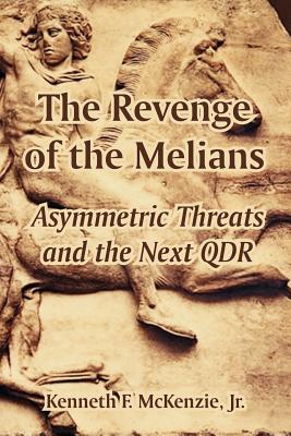 The Revenge of the Melians: Asymmetric Threats and the Next QDR - McKenzie, Kenneth, Jr.