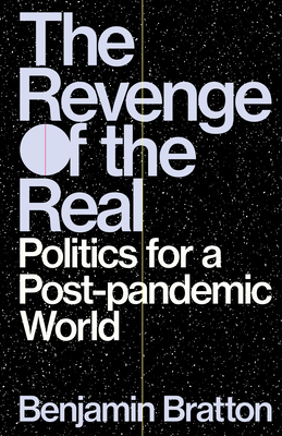 The Revenge of the Real: Politics for a Post-Pandemic World - Bratton, Benjamin H