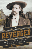 The Revenger: The Life and Times of Wild Bill Hickok