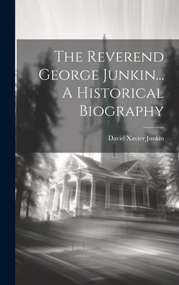 The Reverend George Junkin... A Historical Biography - Junkin, David Xavier 1808-1888 (Creator)