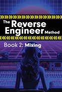 The Reverse Engineer Method: Book 2: Mixing: Book 2