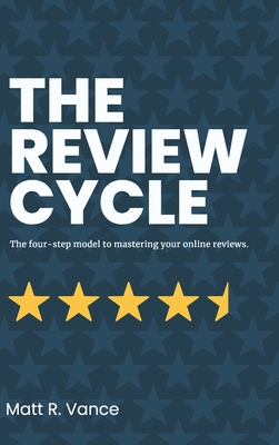 The Review Cycle: The four-step model to mastering your online reviews.: the four-step model to mastering your online reviews - Vance, Matt R