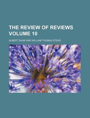 The Review of Reviews Volume 10 - Shaw, Albert