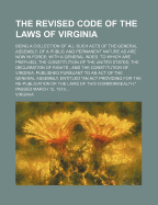 The Revised Code Of The Laws Of Virginia: Being A Collection Of All Such Acts Of The General Assembly, Of A Public And Permanent Nature As Are Now In Force