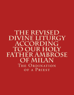 The Revised Divine Liturgy According to Our Holy Father Ambrose of Milan: The Ordination of a Priest