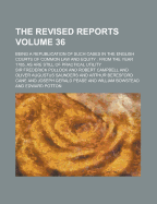 The Revised Reports; Being a Republication of Such Cases in the English Courts of Common Law and Equity: From the Year 1785, as Are Still of Practical Utility Volume 36