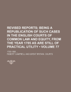The Revised Reports; Being a Republication of Such Cases in the English Courts of Common Law and Equity, from the Year 1785, as Are Still of Practical