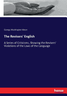 The Revisers' English: A Series of Criticisms, Showing the Revisers' Violations of the Laws of the Language