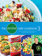 The Revive Cafe Cookbook 3: Even More Delicious & Easy Recipes from Auckland's Healthy Food Haven