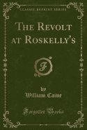 The Revolt at Roskelly's (Classic Reprint)