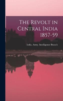 The Revolt in Central India 1857-59 - India Army Intelligence Branch (Creator)