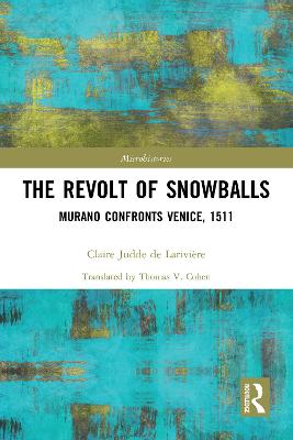 The Revolt of Snowballs: Murano Confronts Venice, 1511 - Judde de Larivire, Claire, and Cohen, Thomas V. (Translated by)