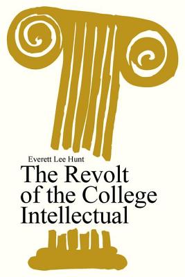 The Revolt of the College Intellectual - Hunt, Everett Lee (Editor)