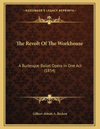 The Revolt Of The Workhouse: A Burlesque Ballet Opera In One Act (1834)