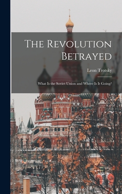 The Revolution Betrayed; What is the Soviet Union and Where is It Going? - Trotsky, Leon 1879-1940