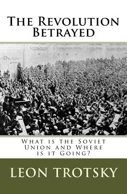 The Revolution Betrayed: What is the Soviet Union and Where is it Going? - Trotsky, Leon