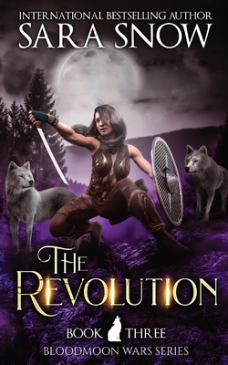 The Revolution: Book 3 of The Bloodmoon Wars (A Paranormal Shifter Romance Series) - Snow, Sara