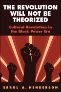 The Revolution Will Not Be Theorized: Cultural Revolution in the Black Power Era