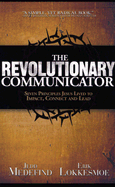 The Revolutionary Communicator: Seven Principles Jesus Lived to Impact, Connect and Lead