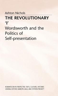 The Revolutionary 'I': Wordsworth and the Politics of Self-Presentation - Nichols, A.