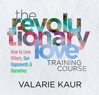The Revolutionary Love Training Course: How to Love Others, Our Opponents, and Ourselves