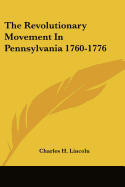 The Revolutionary Movement In Pennsylvania 1760-1776