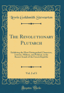 The Revolutionary Plutarch, Vol. 2 of 3: Exhibiting the Most Distinguished Characters, Literary, Military, and Political, in the Recent Annals of the French Republic (Classic Reprint)