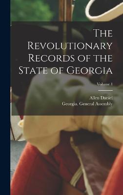 The Revolutionary Records of the State of Georgia; Volume 1 - Georgia General Assembly (Creator), and Candler, Allen Daniel 1834-1910