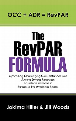 The RevPAR Formula: OCC + ADR = RevPAR - Hiller, Jokima, and Woods, Jill