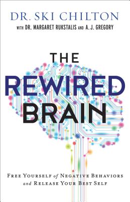 The Rewired Brain: Free Yourself of Negative Behaviors and Release Your Best Self - Chilton, Ski, and Rukstalis, Margaret, and Gregory, A J