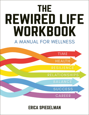 The Rewired Life Workbook: A Manual for Wellness - Spiegelman, Erica