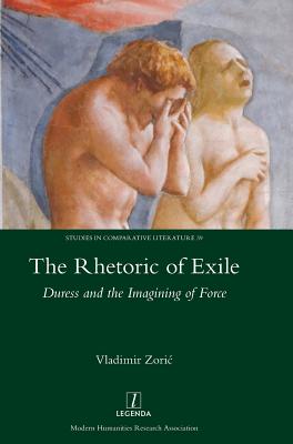 The Rhetoric of Exile: Duress and the Imagining of Force - Zoric, Vladimir