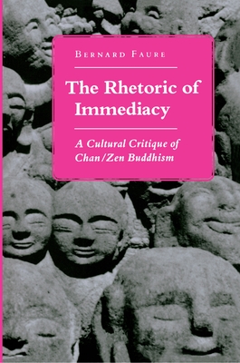 The Rhetoric of Immediacy: A Cultural Critique of Chan/Zen Buddhism - Faure, Bernard