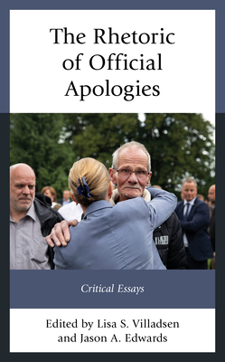 The Rhetoric of Official Apologies: Critical Essays - Villadsen, Lisa S (Contributions by), and Edwards, Jason A (Contributions by), and Brand, Jeffrey D (Contributions by)