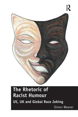 The Rhetoric of Racist Humour: US, UK and Global Race Joking - Weaver, Simon