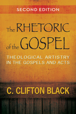 The Rhetoric of the Gospel: Theological Artistry in the Gospels and Acts - Black, C Clifton