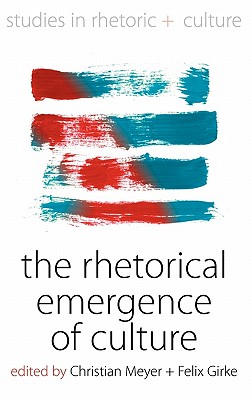 The Rhetorical Emergence of Culture - Meyer, Christian (Editor), and Girke, Felix (Editor)