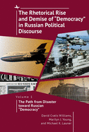 The Rhetorical Rise and Demise of "Democracy" in Russian Political Discourse, Vol I: The Path from Disaster Toward Russian "Democracy"
