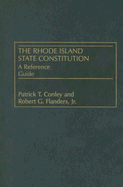 The Rhode Island State Constitution: A Reference Guide - Conley, Patrick T, and Flanders, Robert G