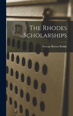 The Rhodes Scholarships - Parkin, George Robert