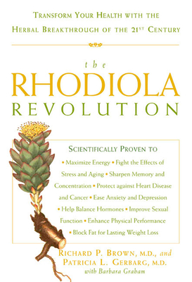 The Rhodiola Revolution: Transform Your Health with the Herbal Breakthrough of the 21st Century - Brown, Richard P, and Gerbarg, Patricia L, and Graham, Barbara