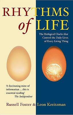 The Rhythms Of Life: The Biological Clocks That Control the Daily Lives of Every Living Thing - Kreitzman, Leon, and Foster, Russell