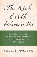 The Rich Earth Between Us: The Intimate Grounds of Race and Sexuality in the Atlantic World, 1770-1840