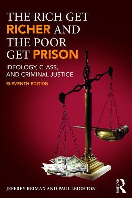 The Rich Get Richer and the Poor Get Prison: Ideology, Class, and Criminal Justice - Reiman, Jeffrey, and Leighton, Paul