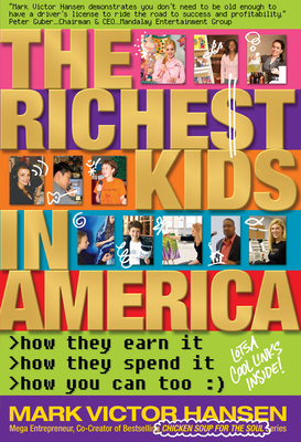 The Richest Kids in America: How They Earn It, How They Spend It, How You Can Too - Hansen, Mark Victor