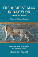 The Richest Man in Babylon and Other Stories, Edited for Modern Readers: Timeless Wisdom for Acquiring and Managing Wealth
