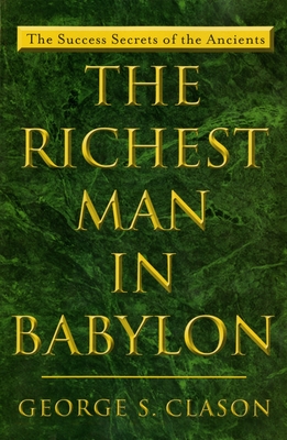 The Richest Man in Babylon: The Success Secrets of the Ancients - Clason, George S