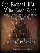 The Richest Man Who Ever Lived, Volume 1: King Solomon's Secrets to Success, Wealth, and Happiness: The Book of Mishle-Proverbs