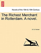 The Richest Merchant in Rotterdam. a Novel.